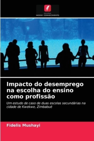 Impacto do desemprego na escolha do ensino como profissao - Fidelis Mushayi - Books - Edicoes Nosso Conhecimento - 9786203483901 - September 7, 2021