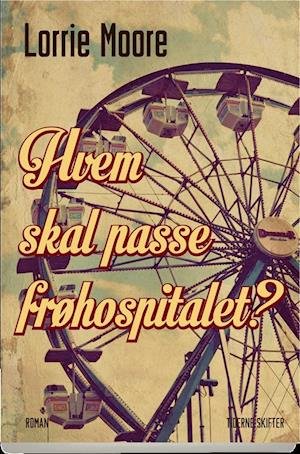 Cover for Lorrie Moore · Hvem skal passe frøhospitalet? (Sewn Spine Book) [1st edition] (2017)