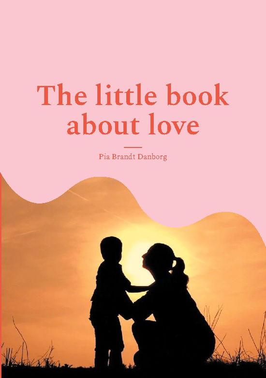 Pia Brandt Danborg · The little book about love (Paperback Book) [1. wydanie] (2024)