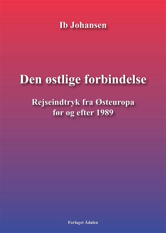 Den østlige forbindelse - Ib Johansen - Bøger - Ådalen - 9788792819901 - 4. marts 2016
