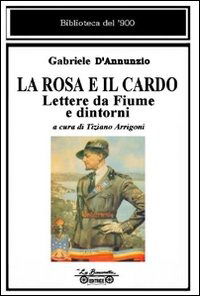 Cover for Gabriele D'Annunzio · La Rosa E Il Cardo. Lettere Da Fiume E Dintorni (Book)