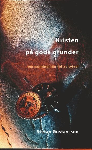 Cover for Stefan Gustavsson · Kristen på goda grunder : om sanning i en tid av tvivel (Paperback Bog) (1997)