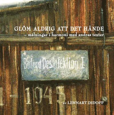 Glöm aldrig att det hände : målningar i harmoni med andras texter - Lennart Didoff - Livres - B4PRESS - 9789187481901 - 1 août 2019