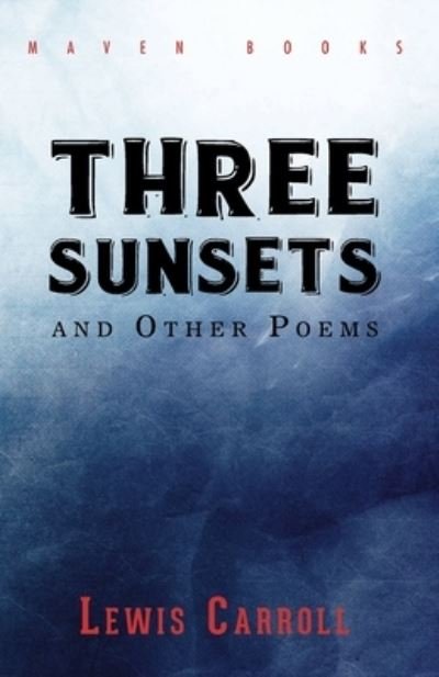 THREE SUNSETS and Other Poems - Lewis Carroll - Bücher - Maven Books - 9789387867901 - 1. Juli 2021