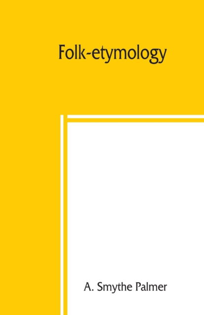 Cover for A Smythe Palmer · Folk-etymology; a dictionary of verbal corruptions or words perverted in form or meaning, by false derivation or mistaken analogy (Paperback Book) (2019)