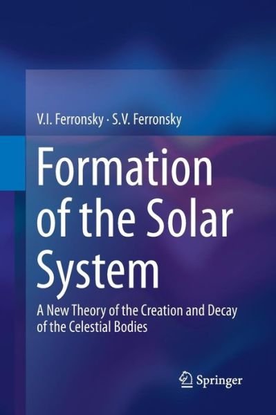 Cover for V.I. Ferronsky · Formation of the Solar System: A New Theory of the Creation and Decay of the Celestial Bodies (Taschenbuch) [2013 edition] (2015)
