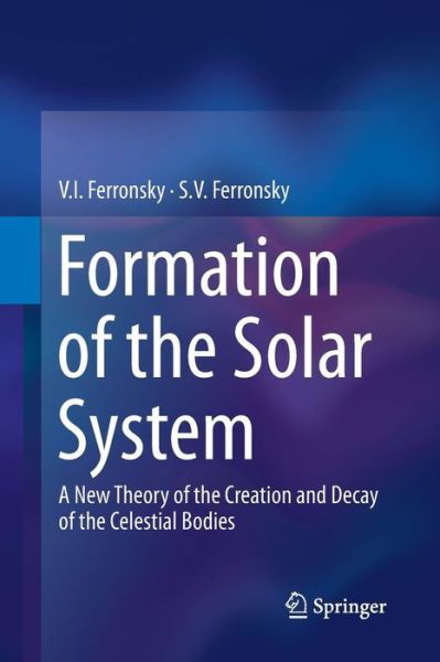 Cover for V.I. Ferronsky · Formation of the Solar System: A New Theory of the Creation and Decay of the Celestial Bodies (Pocketbok) [2013 edition] (2015)