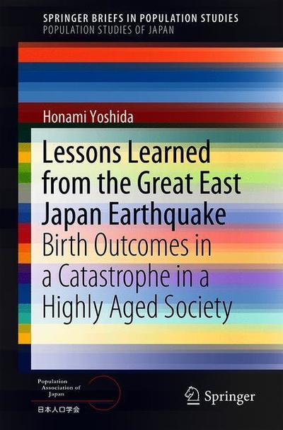 Cover for Honami Yoshida · Lessons Learned from the Great East Japan Earthquake: Birth Outcomes in a Catastrophe in a Highly Aged Society - Population Studies of Japan (Paperback Book) [1st ed. 2021 edition] (2021)