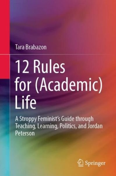 Cover for Tara Brabazon · 12 Rules for (Academic) Life: A Stroppy Feminist’s Guide through Teaching, Learning, Politics, and Jordan Peterson (Hardcover Book) [1st ed. 2022 edition] (2022)