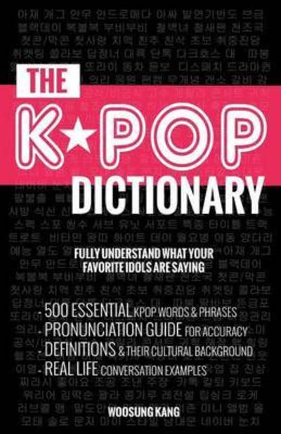 The KPOP Dictionary: 500 Essential Korean Slang Words and Phrases Every KPOP Fan Must Know - Woosung Kang - Libros - New Ampersand Publishing - 9791195919901 - 13 de noviembre de 2016