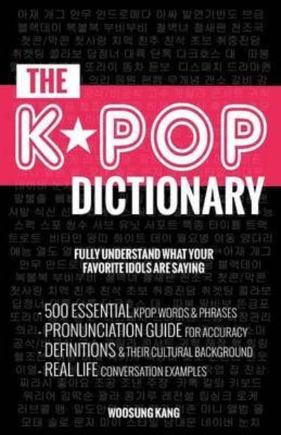 Cover for Woosung Kang · The KPOP Dictionary: 500 Essential Korean Slang Words and Phrases Every KPOP Fan Must Know (Paperback Book) (2016)