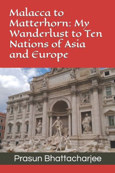 Cover for Prasun Bhattacharjee · Malacca to Matterhorn: My Wanderlust to Ten Nations of Asia and Europe (Paperback Book) (2022)