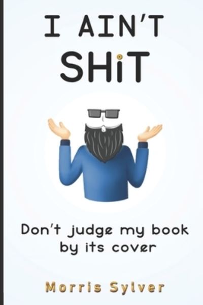 Cover for Morris Sylver · I Ain't Shit: Don't Judge My Book By Its Cover (Paperback Book) (2022)