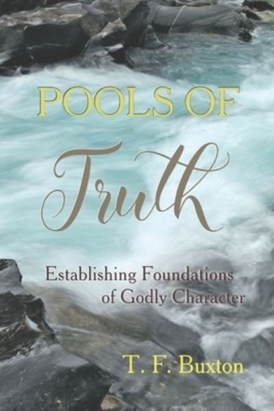 Cover for T F Buxton · Pools of Truth: Establishing Foundations of Godly Character (Paperback Book) (2021)