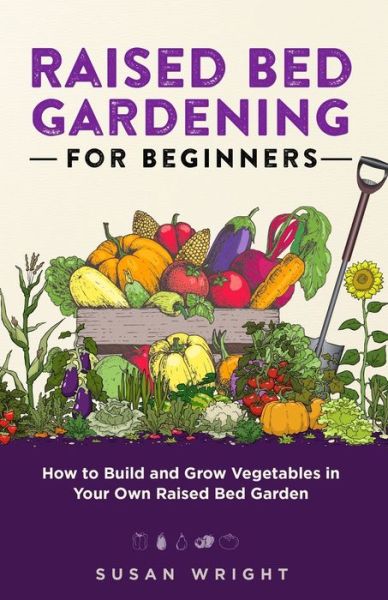 Cover for Susan Wright · Raised Bed Gardening For Beginners: How to Build and Grow Vegetables in Your Own Raised Bed Garden (Paperback Book) (2021)