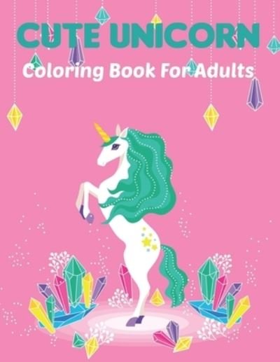Cover for Doan Uncan Press · Cute Unicorn Coloring Book for Adults: An Adults Unicorn Designs for Stress Relief and Relaxation Perfect Ideas For Gift for Tenns Girls Vol-1 (Paperback Book) (2021)