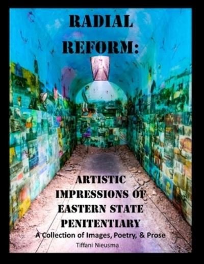 Cover for Tiffani Nieusma · Radial Reform: Artistic Impressions of Eastern State Penitentiary: A Collection of Images, Poetry, and Prose (Paperback Bog) (2021)
