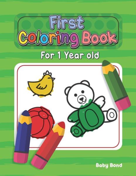 Cover for Baby Bond · First Coloring Book For 1 Year Old: The perfect first coloring book for your child! Toddlers and kids 1 to 3 years old. Simple Way to Learn the Essentials: Animals, Toys, Shapes, Numbers and Colors in Big Formats. - First Coloring Book for 1 Year Old (Paperback Book) (2020)