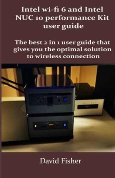 Intel wi-fi 6 and Intel NUC 10 performance Kit user guide - David Fisher - Books - Independently Published - 9798709713901 - February 15, 2021