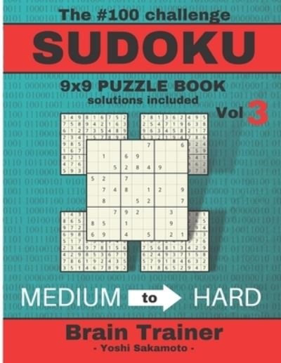 Cover for Yoshi Sakamoto · The #100 Challenge SUDOKU 9x9 PUZZLE BOOK solutions included Vol 3 - Yoshi Sakamoto -: Large Print Sudoku Puzzle Book for Adults, Brain Trainer MEDIU to HARD - The #100 Sudoku Challenge Puzzle by Yoshi Sakamoto (Paperback Bog) [Large type / large print edition] (2021)