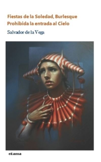 Cover for Salvador De La Vega · Fiestas de la Soledad, Burlesque, Prohibida la entrada al Cielo. (Taschenbuch) (2021)