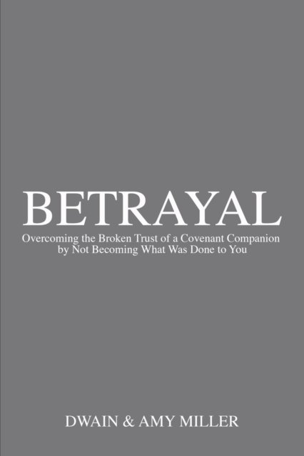 Betrayal: Overcoming the Broken Trust of a Covenant Companion by Not Becoming What Was Done to You - Amy Miller - Bücher - Independently Published - 9798840335901 - 11. Juli 2022
