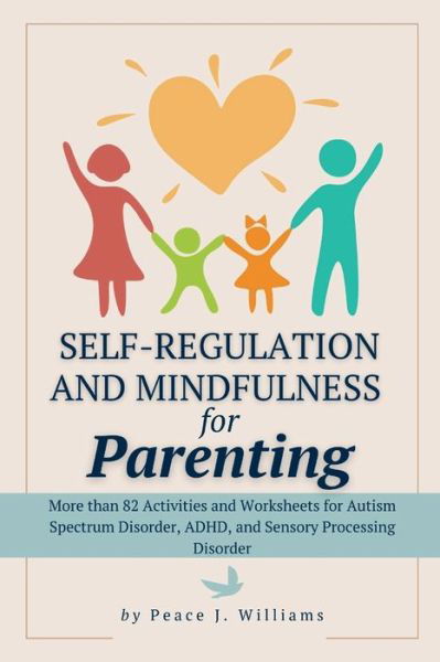 Cover for Peace J Williams · Self-Regulation &amp; Mindfulness for Parenting: More than 82 Activities and Worksheets for Autism Spectrum Disorder, ADHD, and Sensory Processing Disorder (Taschenbuch) (2024)