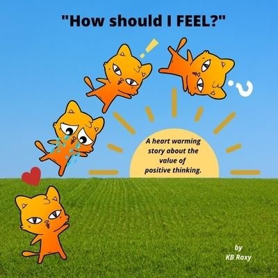 How should I FEEL?: A heart warming story about the value of positive thinking. - Kb Roxy - Books - R. R. Bowker - 9798986035901 - April 3, 2022