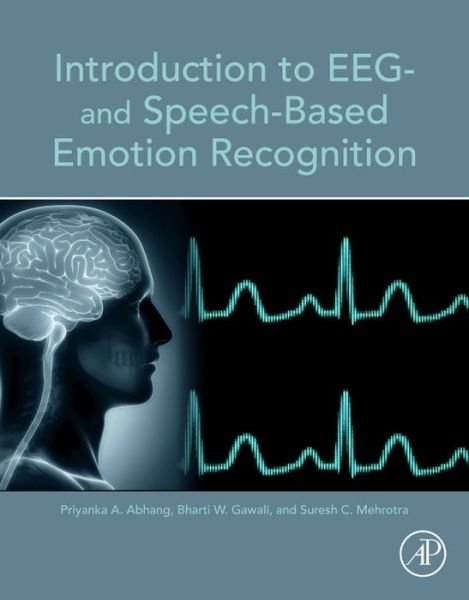 Introduction to EEG- and Speech-Based Emotion Recognition - Abhang, Priyanka A. (Dr. Babasaheb Ambedkar Marathwada University, Maharashtra, India) - Books - Elsevier Science Publishing Co Inc - 9780128044902 - March 23, 2016