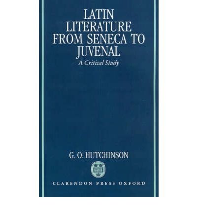 Latin Literature from Seneca to Juvenal: A Critical Study - Hutchinson, G. O. (Fellow and Tutor in Classics, Fellow and Tutor in Classics, Exeter College, Oxford, and University Lecturer in Classical Languages and Literature) - Books - Oxford University Press - 9780198146902 - January 21, 1993