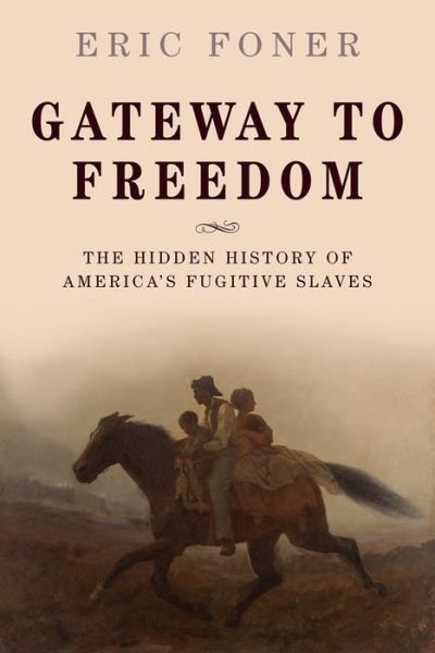 Gateway to Freedom: The Hidden History of America's Fugitive Slaves - Foner, Eric (DeWitt Clinton Professor of History, DeWitt Clinton Professor of History, Columbia University) - Books - Oxford University Press - 9780198737902 - February 26, 2015