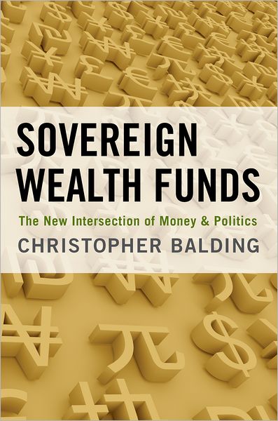 Cover for Balding, Christopher (Assistant Professor of International Business, Assistant Professor of International Business, Peking University) · Sovereign Wealth Funds: The New Intersection of Money and Politics (Hardcover Book) (2012)