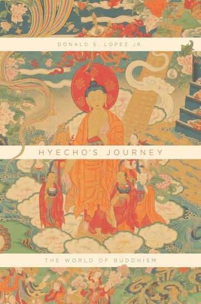 Hyecho's Journey: The World of Buddhism - Donald S. Lopez Jr. - Books - The University of Chicago Press - 9780226517902 - December 21, 2017