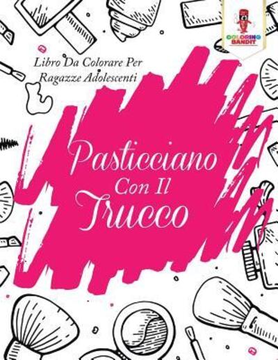 Cover for Coloring Bandit · Pasticciano Con Il Trucco : Libro Da Colorare Per Ragazze Adolescenti (Paperback Book) (2017)