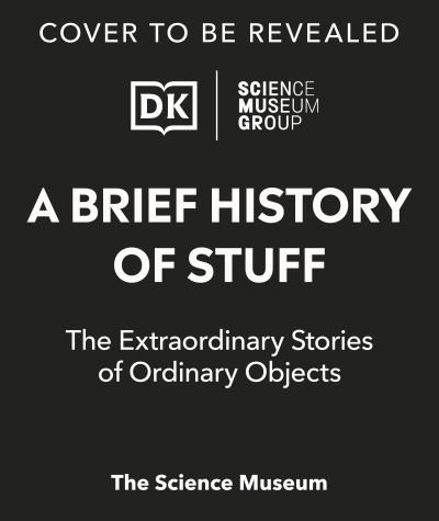 Cover for Dk · The Science Museum A Brief History of Stuff: The Extraordinary Stories of Ordinary Objects (Hardcover bog) (2024)