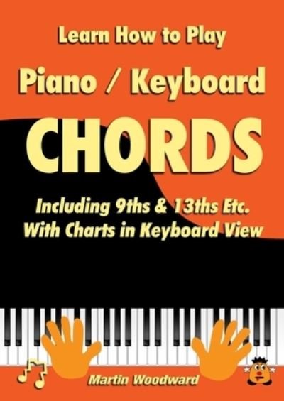 Cover for Martin Woodward · Learn How to Play Piano / Keyboard Chords Including 9ths &amp; 13ths Etc. With Charts in Keyboard View (Paperback Bog) (2020)