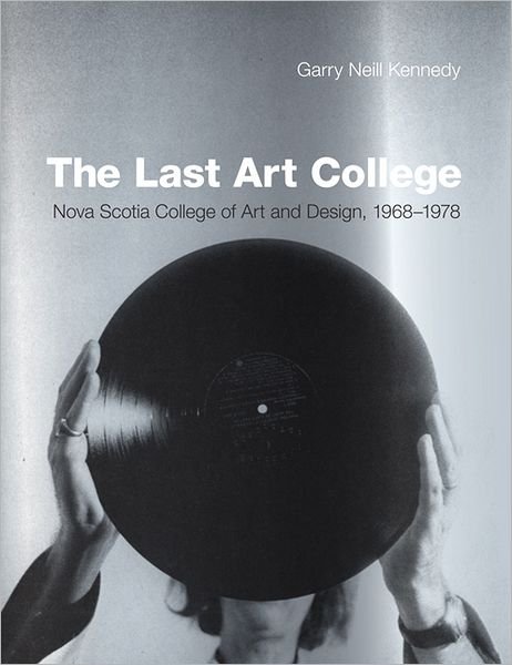 Cover for Garry Neill Kennedy · The Last Art College: Nova Scotia College of Art and Design, 1968-1978 - The Last Art College (Inbunden Bok) (2012)