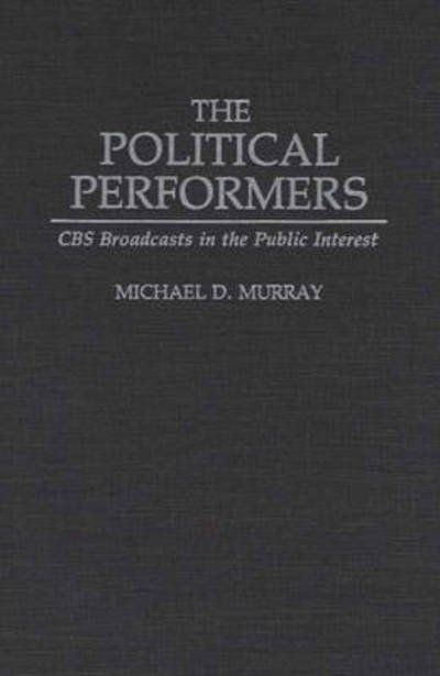 Cover for Michael Murray · The Political Performers: CBS Broadcasts in the Public Interest (Hardcover Book) (1994)