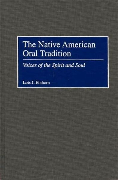 Cover for Einhorn, Lois J., PhD · The Native American Oral Tradition: Voices of the Spirit and Soul (Hardcover Book) (2000)