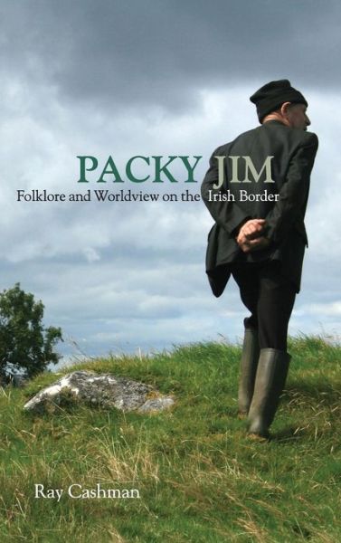 Cover for Ray Cashman · Packy Jim: Folklore and Worldview on the Irish Border (Hardcover Book) (2016)