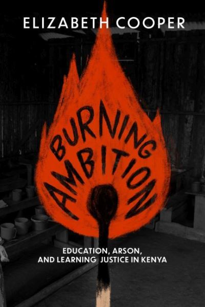 Cover for Elizabeth Cooper · Burning Ambition: Education, Arson, and Learning Justice in Kenya (Inbunden Bok) (2022)