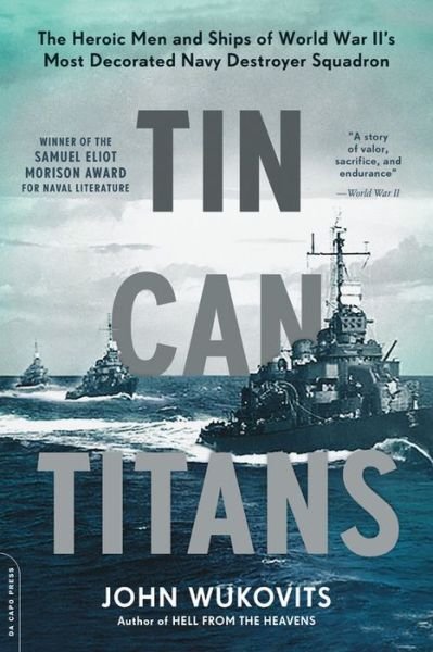 Cover for John Wukovits · Tin Can Titans: The Heroic Men and Ships of World War II's Most Decorated Navy Destroyer Squadron (Paperback Book) (2018)