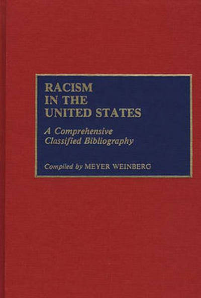 Cover for Meyer Weinberg · Racism in the United States: A Comprehensive Classified Bibliography - Bibliographies and Indexes in Ethnic Studies (Gebundenes Buch) [Annotated edition] (1990)