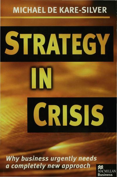 Cover for Michael De Kare-Silver · Strategy in Crisis: Why Business Urgently Needs a Completely New Approach (Inbunden Bok) (1997)