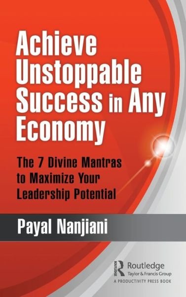 Cover for Payal Nanjiani · Achieve Unstoppable Success in Any Economy: The 7 Divine Mantras to Maximize Your Leadership Potential (Hardcover Book) (2020)