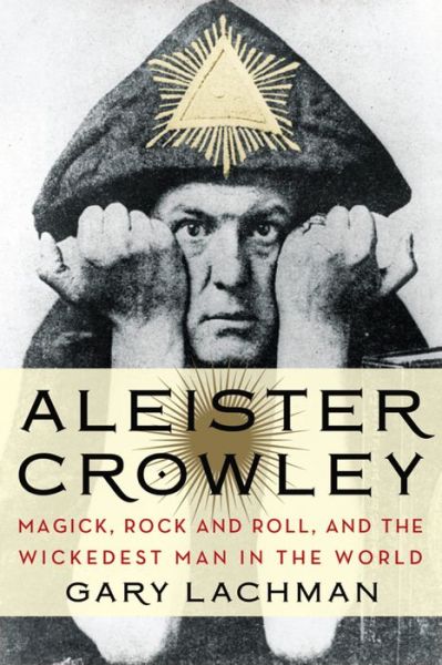 Aleister Crowley: Magick, Rock and Roll, and the Wickedest Man in the World - Lachman, Gary (Gary Lachman) - Böcker - Tarcher/Putnam,US - 9780399161902 - 15 maj 2014