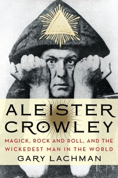 Cover for Lachman, Gary (Gary Lachman) · Aleister Crowley: Magick, Rock and Roll, and the Wickedest Man in the World (Paperback Book) (2014)