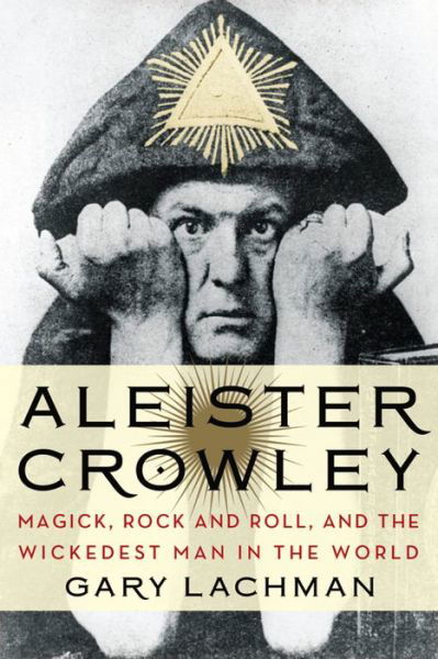 Cover for Lachman, Gary (Gary Lachman) · Aleister Crowley: Magick, Rock and Roll, and the Wickedest Man in the World (Pocketbok) (2014)