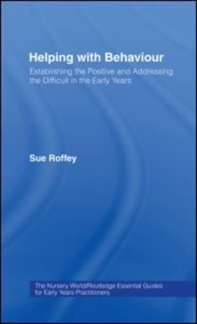 Cover for Roffey, Sue (University of Western Sydney, Australia) · Helping with Behaviour: Establishing the Positive and Addressing the Difficult in the Early Years - Essential Guides for Early Years Practitioners (Innbunden bok) (2005)
