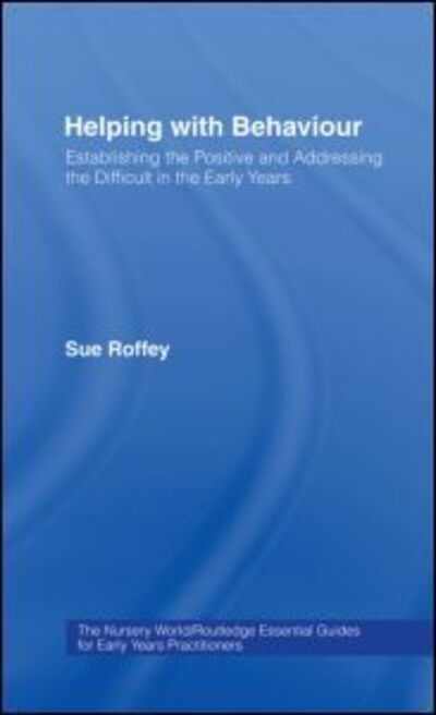 Cover for Roffey, Sue (University of Western Sydney, Australia) · Helping with Behaviour: Establishing the Positive and Addressing the Difficult in the Early Years - Essential Guides for Early Years Practitioners (Gebundenes Buch) (2005)